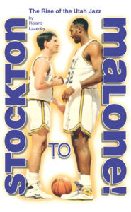 Title: Stockton to Malone: The Rise of the Utah Jazz, Author: Roland Lazenby