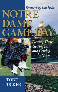 Title: Notre Dame Game Day: Getting There, Getting In, and Getting in the Spirit, Author: Todd Tucker