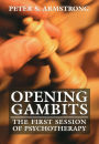 Opening Gambits: The First Session of Psychotherapy