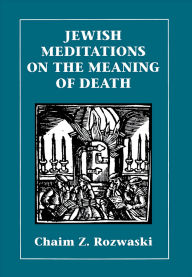 Title: Jewish Meditations on the Meaning of Death, Author: Chaim Z. Rozwaski