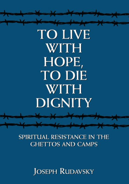 To Live with Hope, to Die with Dignity: Spiritual Resistance in the Ghettos and Camps