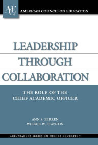 Title: Leadership through Collaboration: The Role of the Chief Academic Officer, Author: Ann S. Ferren