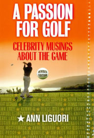 Title: A Passion for Golf: Celebrity Musings About the Game, Author: Ann Ligouri