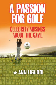 Title: A Passion for Golf: Celebrity Musings About the Game, Author: Ann Ligouri