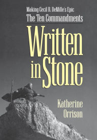 Title: Written in Stone: Making Cecil B. DeMille's Epic The Ten Commandments, Author: Katherine Orrison
