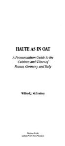 Title: Haute as in Oat: A Pronunclation Guide to European Wine and Cuisines, Author: Wilfred J. McConkey