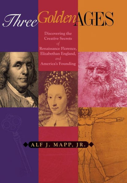 Three Golden Ages: Discovering the Creative Secrets of Renaissance Florence, Elizabethan England, and America's Founding