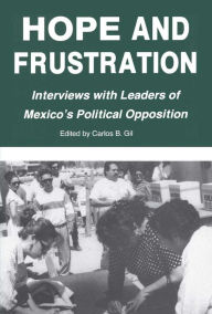 Title: Hope and Frustration: Interviews With Leaders of Mexico's Political Opposition (Latin American Silhouettes), Author: Carlos B. Gil