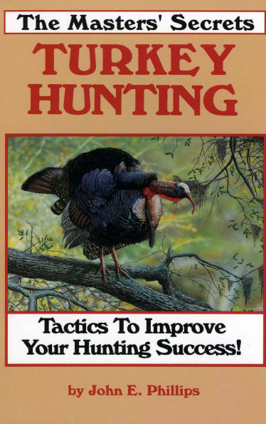 The Masters' Secrets Turkey Hunting: Tactics to Improve Your Hunting Success Book 1