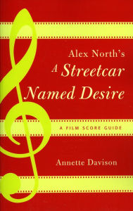 Title: Alex North's A Streetcar Named Desire: A Film Score Guide, Author: Annette Davison