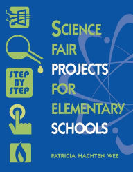 Title: Science Fair Projects for Elementary Schools: Step by Step, Author: Patricia Hachten Wee