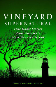 Title: Vineyard Supernatural: True Ghost Stories from America's Most Haunted Island, Author: Holly Nadler
