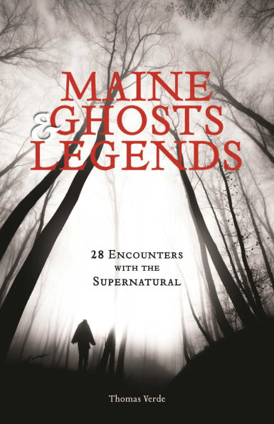 Maine Ghosts and Legends: 30 Encounters with the Supernatural