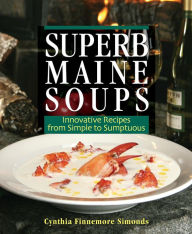 Title: Superb Maine Soups: Innovative Recipes from Simple to Sumptuous, Author: Cynthia Finnemore Simonds