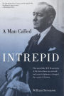 Man Called Intrepid: The Incredible WWII Narrative Of The Hero Whose Spy Network And Secret Diplomacy Changed The Course Of History