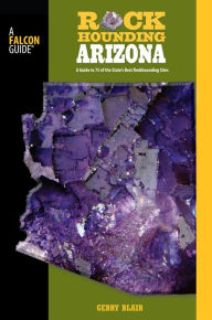 Title: Rockhounding Arizona: A Guide To 75 Of The State's Best Rockhounding Sites, Author: Gerry Blair