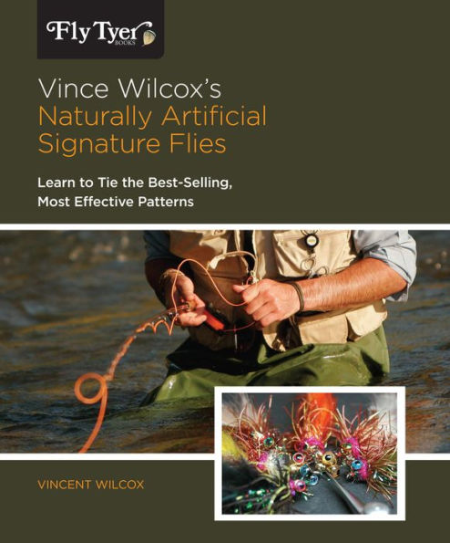 Vince Wilcox's Naturally Artificial Signature Flies: Learn To Tie The Best-Selling, Most Effective Patterns