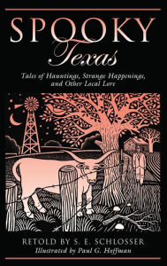 Title: Spooky Texas: Tales Of Hauntings, Strange Happenings, And Other Local Lore, Author: S. E. Schlosser