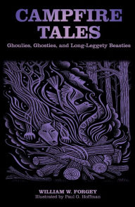 Title: Campfire Tales: Ghoulies, Ghosties, And Long-Leggety Beasties, Author: William W. Forgey M.D.
