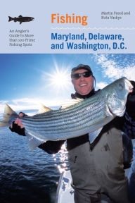 Title: Fishing Maryland, Delaware, and Washington, D.C.: An Angler's Guide To More Than 100 Fresh And Saltwater Fishing Spots, Author: Martin Freed