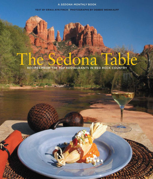 Sedona Table: Recipes From The Top Restaurants In Red Rock Country