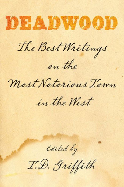 Deadwood: The Best Writings On The Most Notorious Town In The West