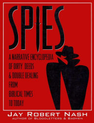 Title: Spies: A Narrative Encyclopedia of Dirty Tricks and Double Dealing from Biblical Times to Today, Author: Jay Robert Nash