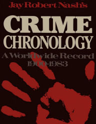 Title: Jay Robert Nash's Crime Chronology: A Worldwide Record 1900-1983, Author: Jay Robert Nash