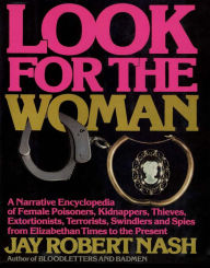 Title: Look for the Woman: A Narrative Encyclopedia of Female Prisoners, Kidnappers, Thieves, Extortionists, Terrorists, Swindlers and Spies from Elizabethan Times to the Present, Author: Jay Robert Nash