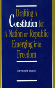 Title: Drafting a Constitution for a Nation or Republic Emerging into Freedom, Author: Bernard H. Siegan