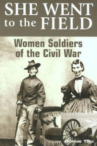 Title: She Went to the Field: Women Soldiers of the Civil War, Author: Bonnie Tsui