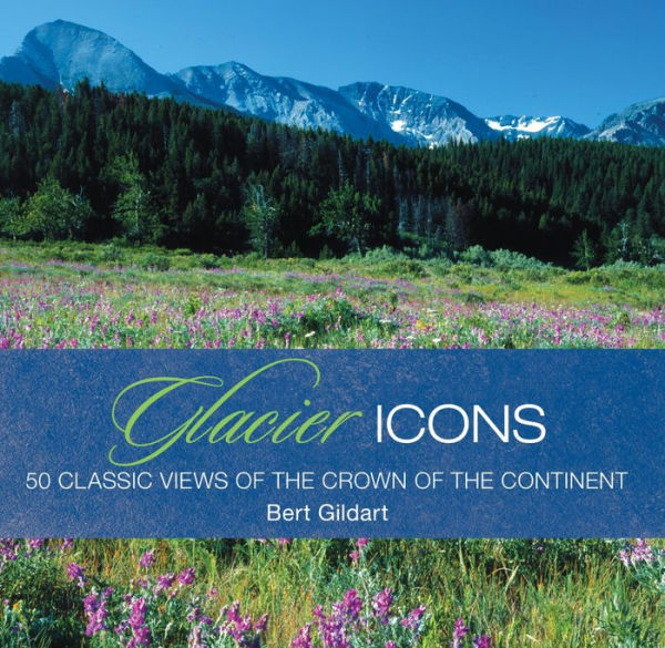 Glacier Icons: 50 Classic Views Of The Crown Of The Continent