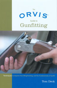 Title: Orvis Guide to Gunfitting: Techniques To Improve Your Wingshooting, And The Fundamentals Of Gunfit, Author: Tom Deck