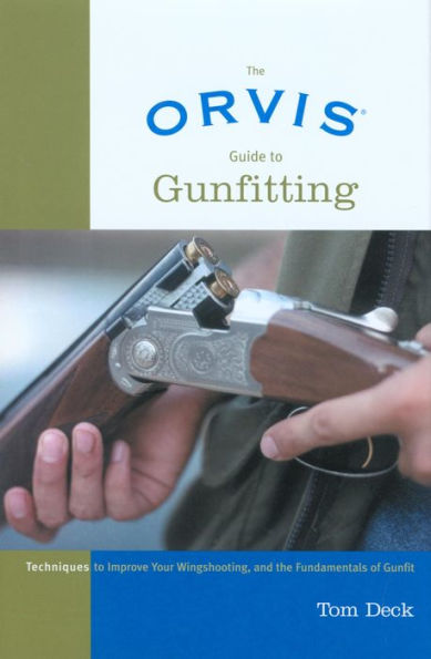 Orvis Guide to Gunfitting: Techniques To Improve Your Wingshooting, And The Fundamentals Of Gunfit