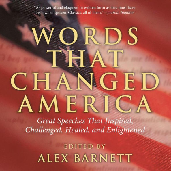 Words That Changed America: Great Speeches That Inspired, Challenged, Healed, And Enlightened