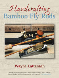 Title: Handcrafting Bamboo Fly Rods, Author: Wayne Cattanach