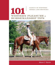 Title: 101 Western Pleasure and Horsemanship Tips: Basics Of Western Riding And Showing, Author: Micaela Myers