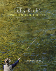 Title: Lefty Kreh's Presenting the Fly: A Practical Guide To The Most Important Element Of Fly Fishing, Author: Lefty Kreh fly fishing legend and author of numerous books