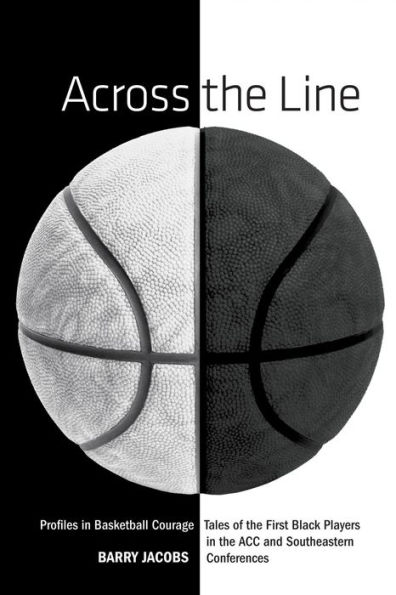 Across the Line: Profiles In Basketball Courage: Tales Of The First Black Players In The ACC and SEC