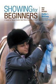 Title: Showing for Beginners, New and Revised: A Guide For Novice Hunter-Seat Show Riders Of All Ages, Author: Hallie McEvoy