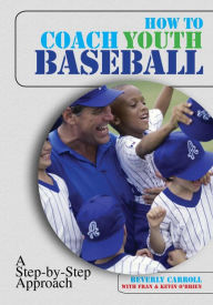Title: How to Coach Youth Baseball: A Step-By-Step Approach, Author: Beverly Carroll