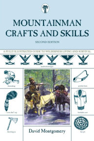 Title: Mountainman Crafts & Skills: A Fully Illustrated Guide To Wilderness Living And Survival, Author: David Montgomery