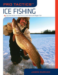 Title: Pro TacticsT: Ice Fishing: Use The Secrets Of The Pros To Catch More And Bigger Fish, Author: Jason Durham