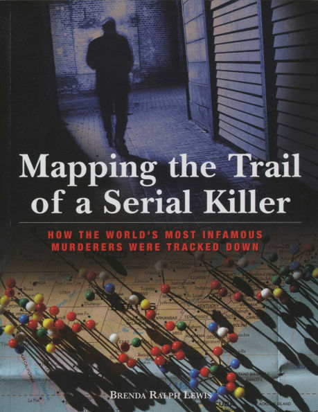 Mapping the Trail of a Serial Killer: How The World's Most Infamous Murderers Were Tracked Down