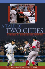 Title: Tale of Two Cities: The 2004 Yankees-Red Sox Rivalry And The War For The Pennant, Author: Tony Massarotti