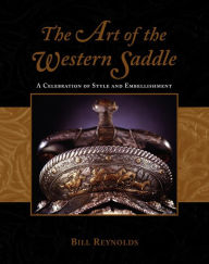 Title: Art of the Western Saddle: A Celebration Of Style And Embellishment, Author: Bill Reynolds