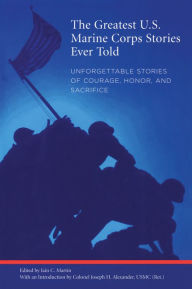Title: Greatest U.S. Marine Corps Stories Ever Told: Unforgettable Stories Of Courage, Honor, And Sacrifice, Author: Iain Martin