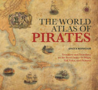 Title: World Atlas of Pirates: Treasures And Treachery On The Seven Seas--In Maps, Tall Tales, And Pictures, Author: Angus Konstam