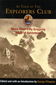 Title: As Told at The Explorers Club: More Than Fifty Gripping Tales Of Adventure, Author: George Plimpton