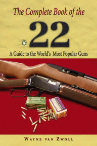 Title: Complete Book of the .22: A Guide To The World's Most Popular Guns, Author: Wayne Van Zwoll